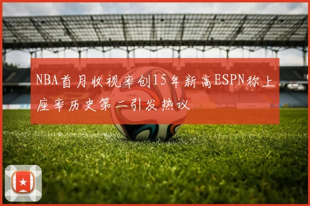 NBA首月收视率创15年新高ESPN称上座率历史第二引发热议